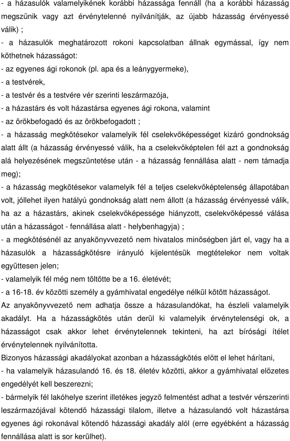 apa és a leánygyermeke), - a testvérek, - a testvér és a testvére vér szerinti leszármazója, - a házastárs és volt házastársa egyenes ági rokona, valamint - az örökbefogadó és az örökbefogadott ; - a