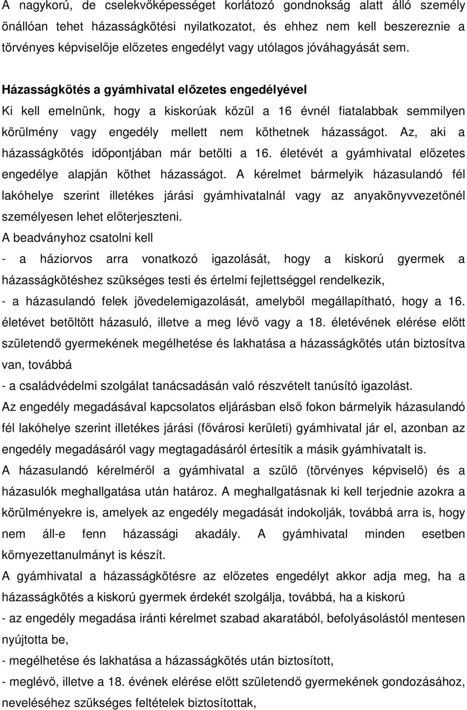 Házasságkötés a gyámhivatal előzetes engedélyével Ki kell emelnünk, hogy a kiskorúak közül a 16 évnél fiatalabbak semmilyen körülmény vagy engedély mellett nem köthetnek házasságot.