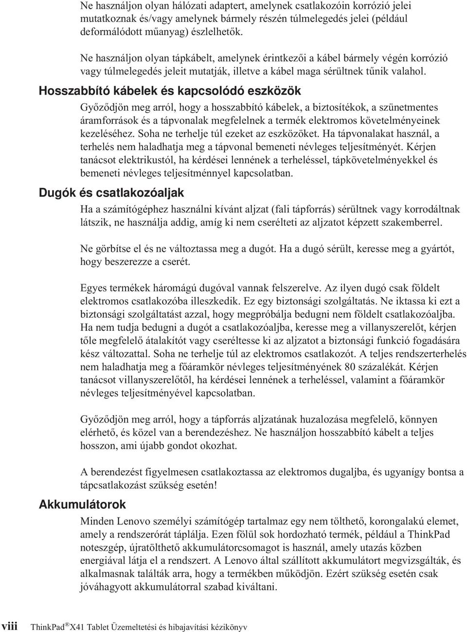 Hosszabbító kábelek és kapcsolódó eszközök Győződjön meg arról, hogy a hosszabbító kábelek, a biztosítékok, a szünetmentes áramforrások és a tápvonalak megfelelnek a termék elektromos