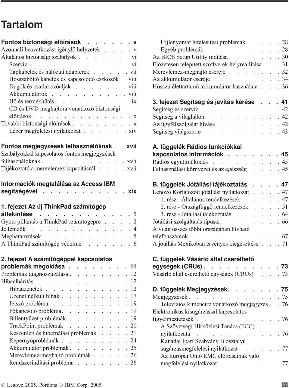 ............x További biztonsági előírások........x Lézer megfelelési nyilatkozat...... xiv Fontos megjegyzések felhasználóknak xvii Szabályokkal kapcsolatos fontos megjegyzések felhasználóknak.