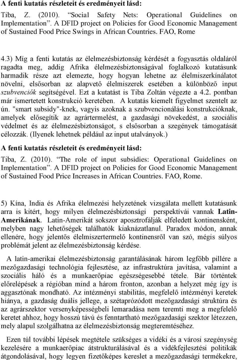 3) Míg a fenti kutatás az élelmezésbiztonság kérdését a fogyasztás oldaláról ragadta meg, addig Afrika élelmezésbiztonságával foglalkozó kutatásunk harmadik része azt elemezte, hogy hogyan lehetne az