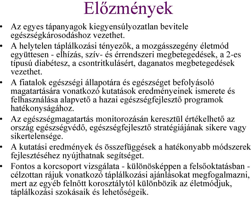 A fiatalok egészségi állapotára és egészséget befolyásoló magatartására vonatkozó kutatások eredményeinek ismerete és felhasználása alapvető a hazai egészségfejlesztő programok hatékonyságához.