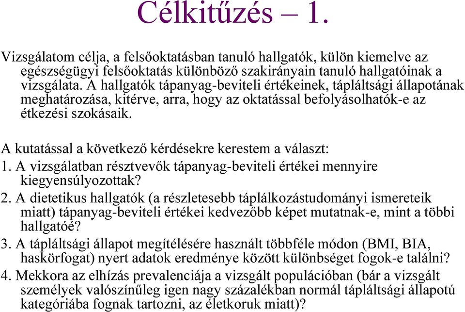 A kutatással a következő kérdésekre kerestem a választ: 1. A vizsgálatban résztvevők tápanyag-beviteli értékei mennyire kiegyensúlyozottak? 2.