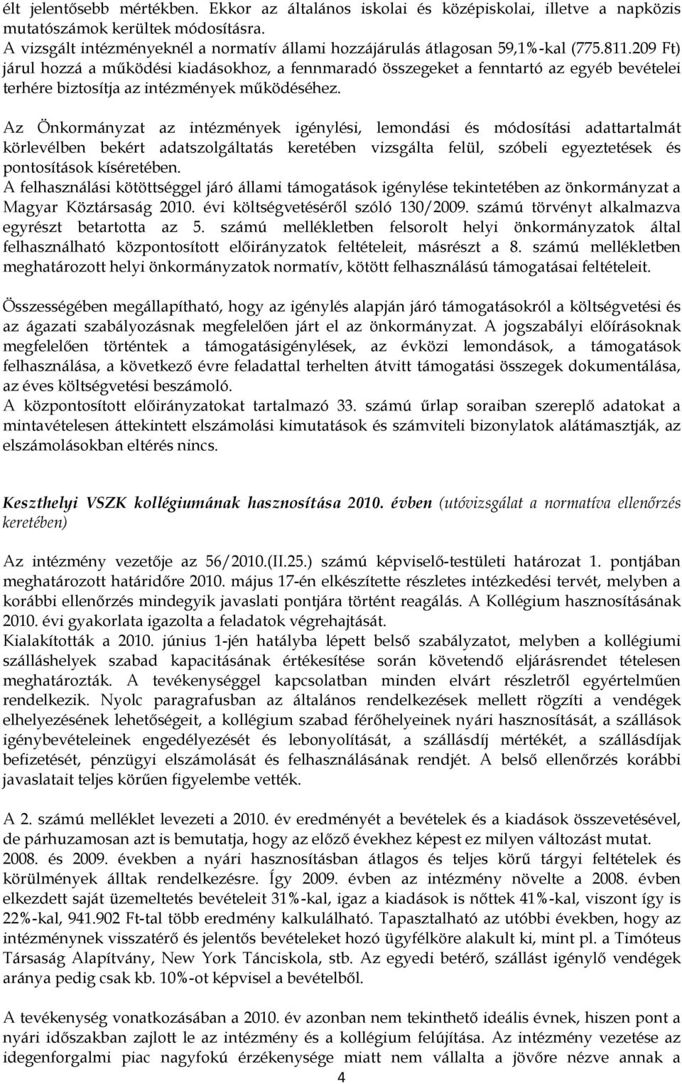 209 Ft) járul hozzá a mőködési kiadásokhoz, a fennmaradó összegeket a fenntartó az egyéb bevételei terhére biztosítja az intézmények mőködéséhez.