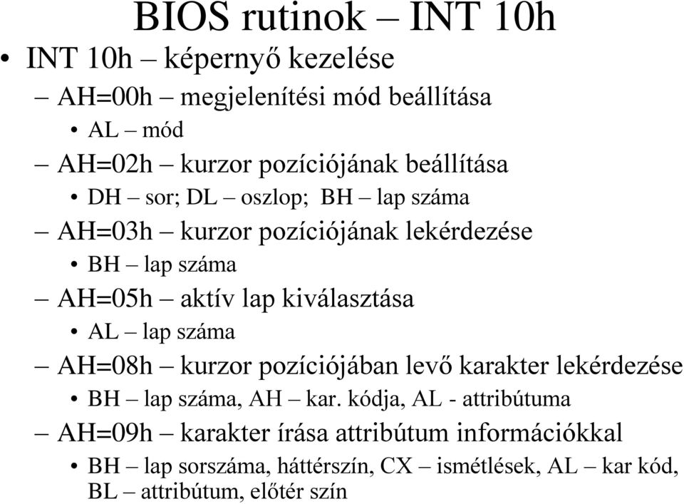 kiválasztása AL lap száma AH=08h kurzor pozíciójában levő karakter lekérdezése BH lap száma, AH kar.