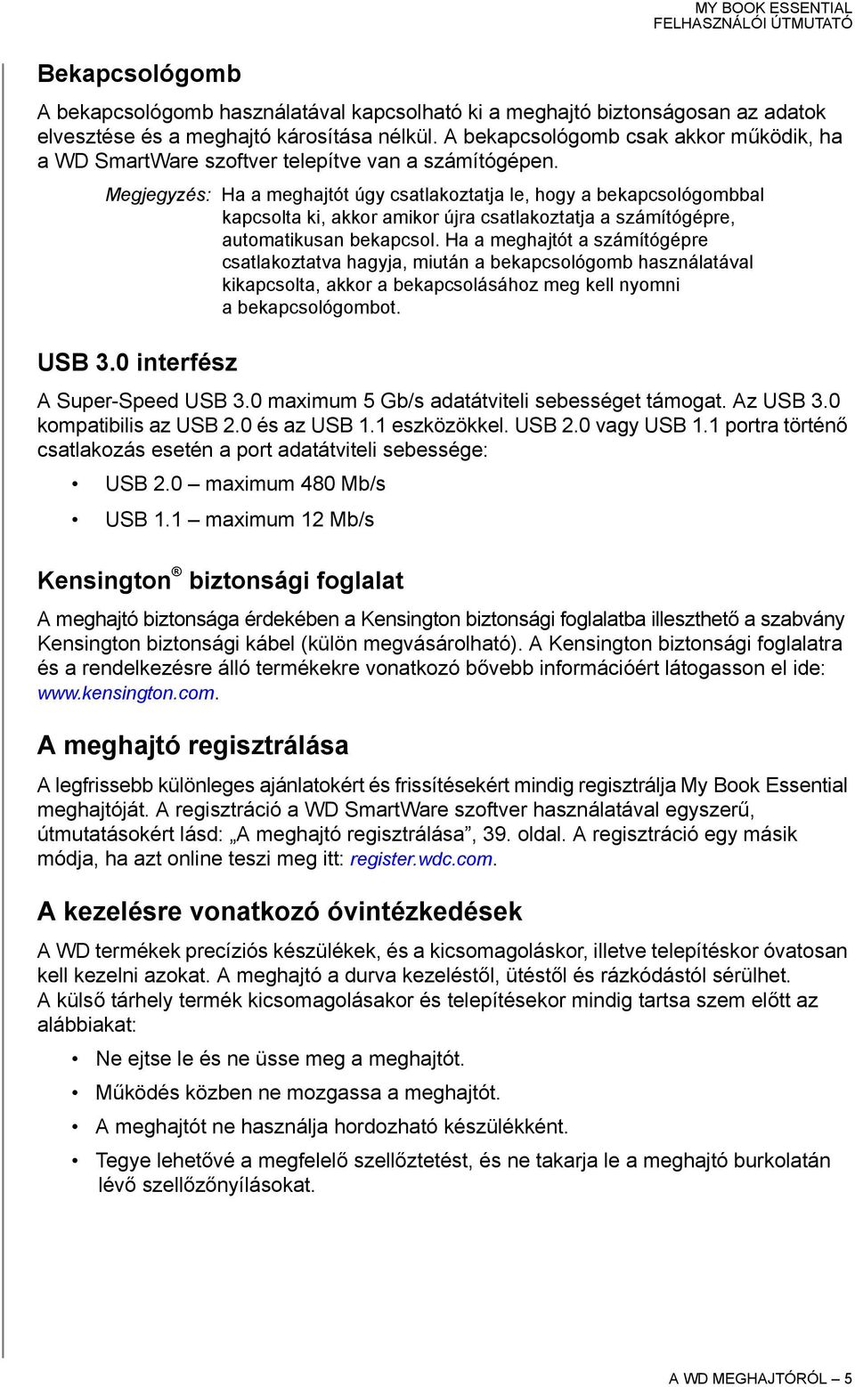 Megjegyzés: Ha a meghajtót úgy csatlakoztatja le, hogy a bekapcsológombbal kapcsolta ki, akkor amikor újra csatlakoztatja a számítógépre, automatikusan bekapcsol.