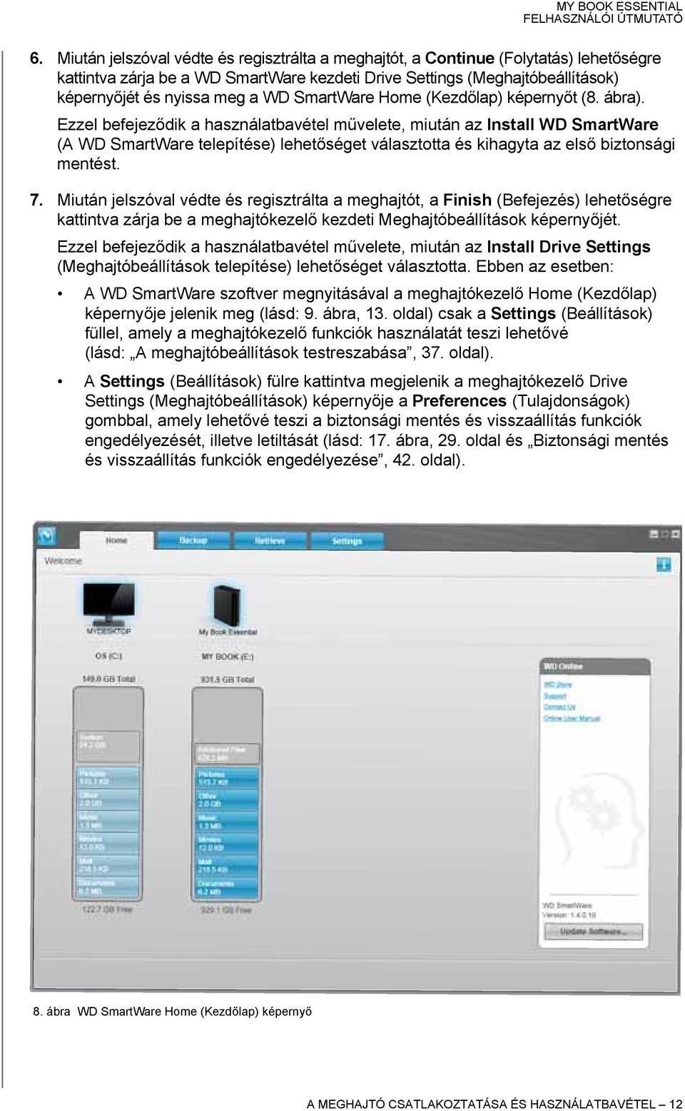 Ezzel befejeződik a használatbavétel művelete, miután az Install WD SmartWare (A WD SmartWare telepítése) lehetőséget választotta és kihagyta az első biztonsági mentést. 7.