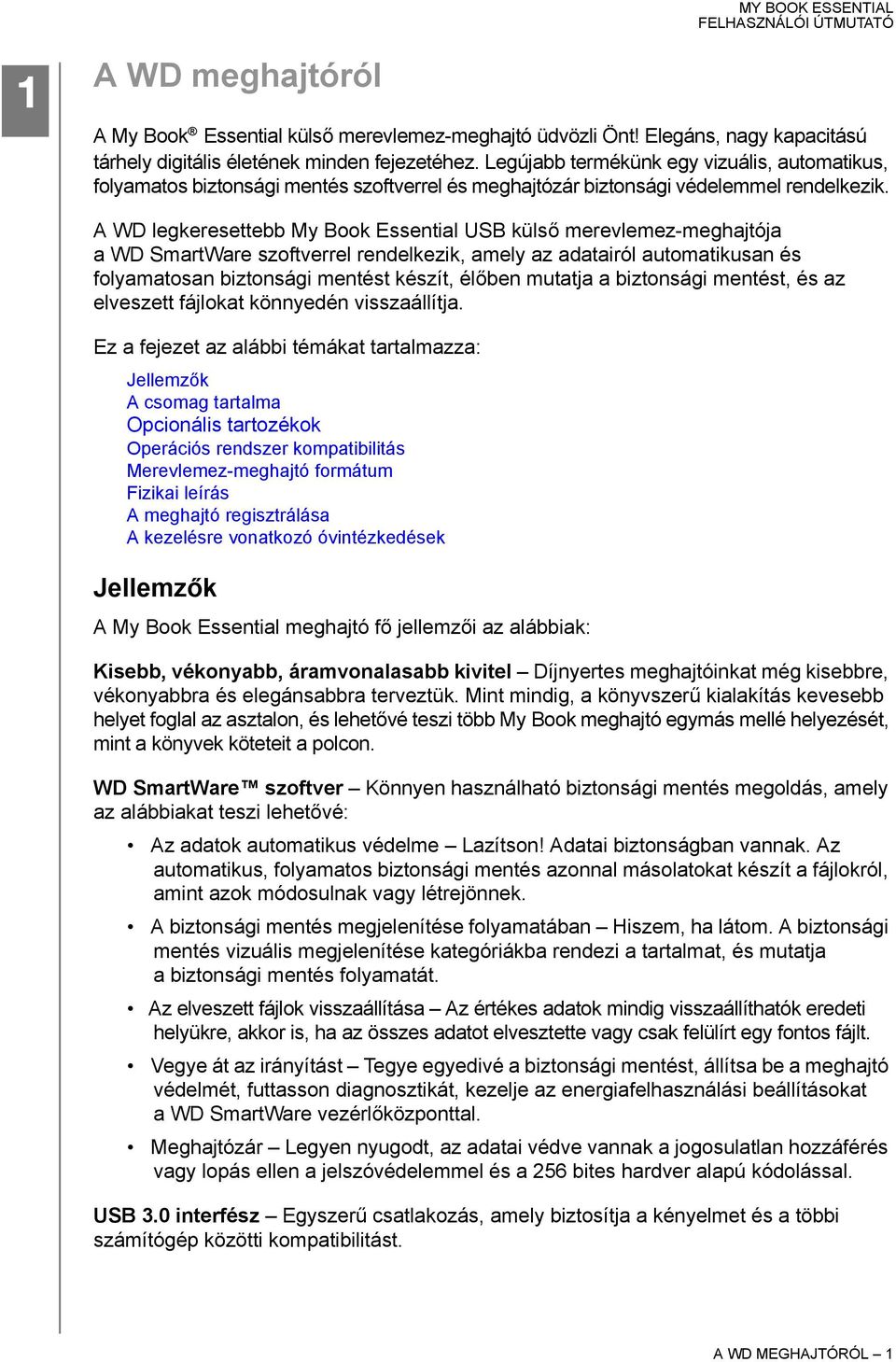 A WD legkeresettebb My Book Essential USB külső merevlemez-meghajtója a WD SmartWare szoftverrel rendelkezik, amely az adatairól automatikusan és folyamatosan biztonsági mentést készít, élőben