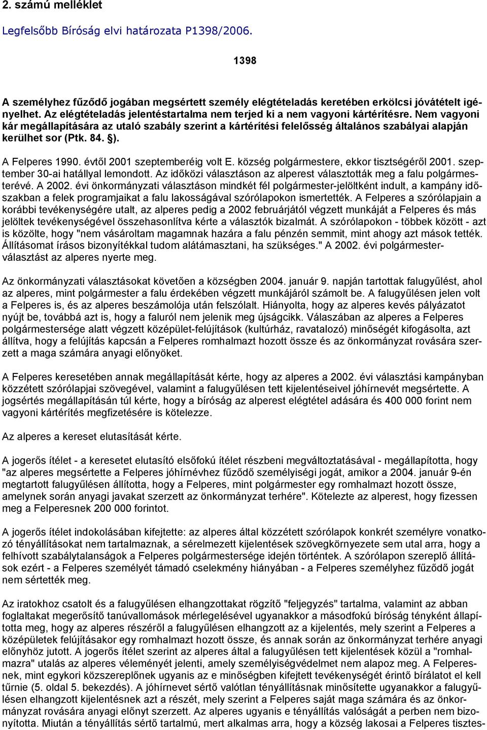 Nem vagyoni kár megállapítására az utaló szabály szerint a kártérítési felelősség általános szabályai alapján kerülhet sor (Ptk. 84. ). A Felperes 1990. évtől 2001 szeptemberéig volt E.