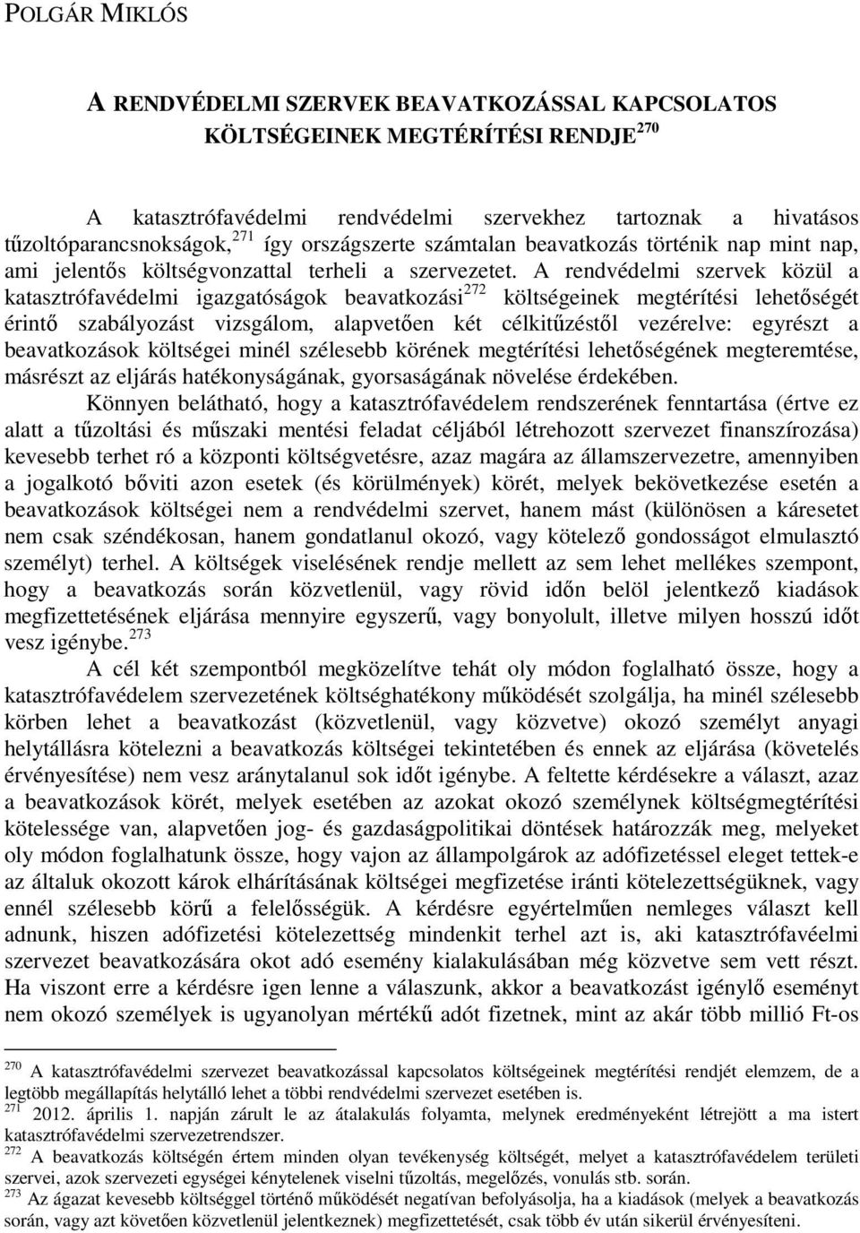A rendvédelmi szervek közül a katasztrófavédelmi igazgatóságok beavatkozási 272 költségeinek megtérítési lehetıségét érintı szabályozást vizsgálom, alapvetıen két célkitőzéstıl vezérelve: egyrészt a