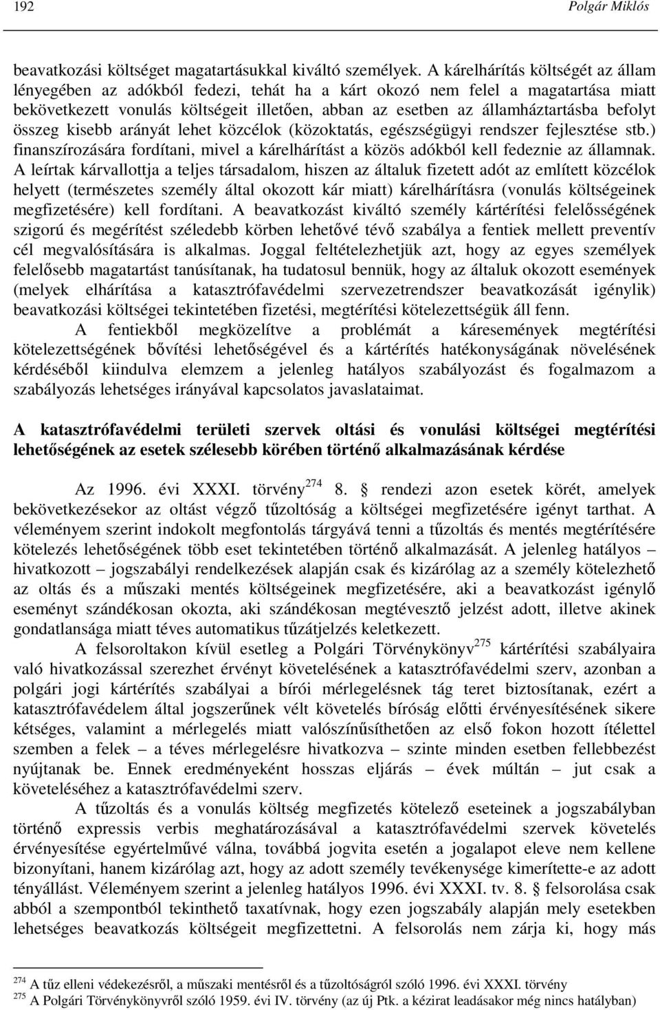 befolyt összeg kisebb arányát lehet közcélok (közoktatás, egészségügyi rendszer fejlesztése stb.) finanszírozására fordítani, mivel a kárelhárítást a közös adókból kell fedeznie az államnak.