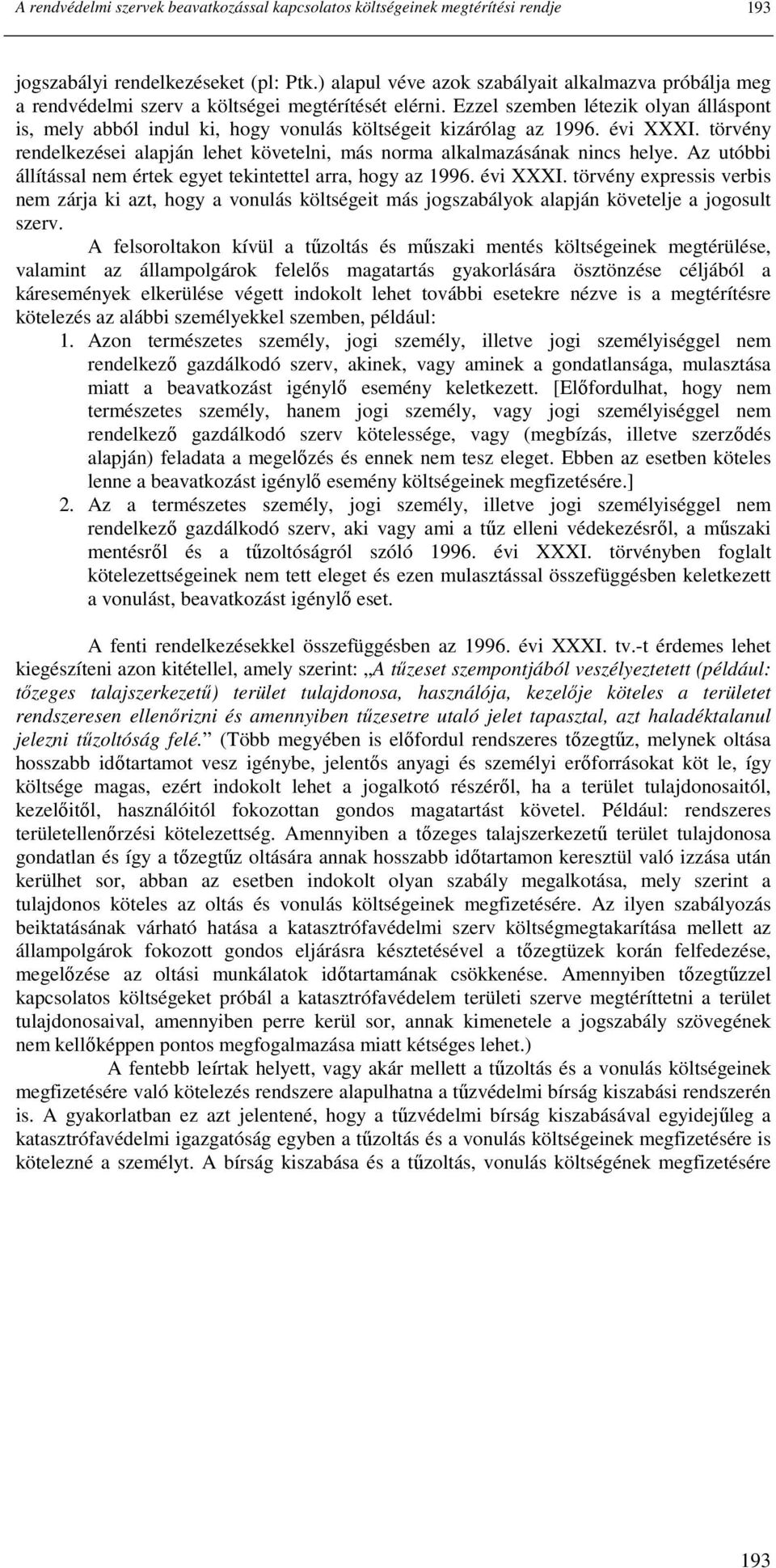 Ezzel szemben létezik olyan álláspont is, mely abból indul ki, hogy vonulás költségeit kizárólag az 1996. évi XXXI. törvény rendelkezései alapján lehet követelni, más norma alkalmazásának nincs helye.