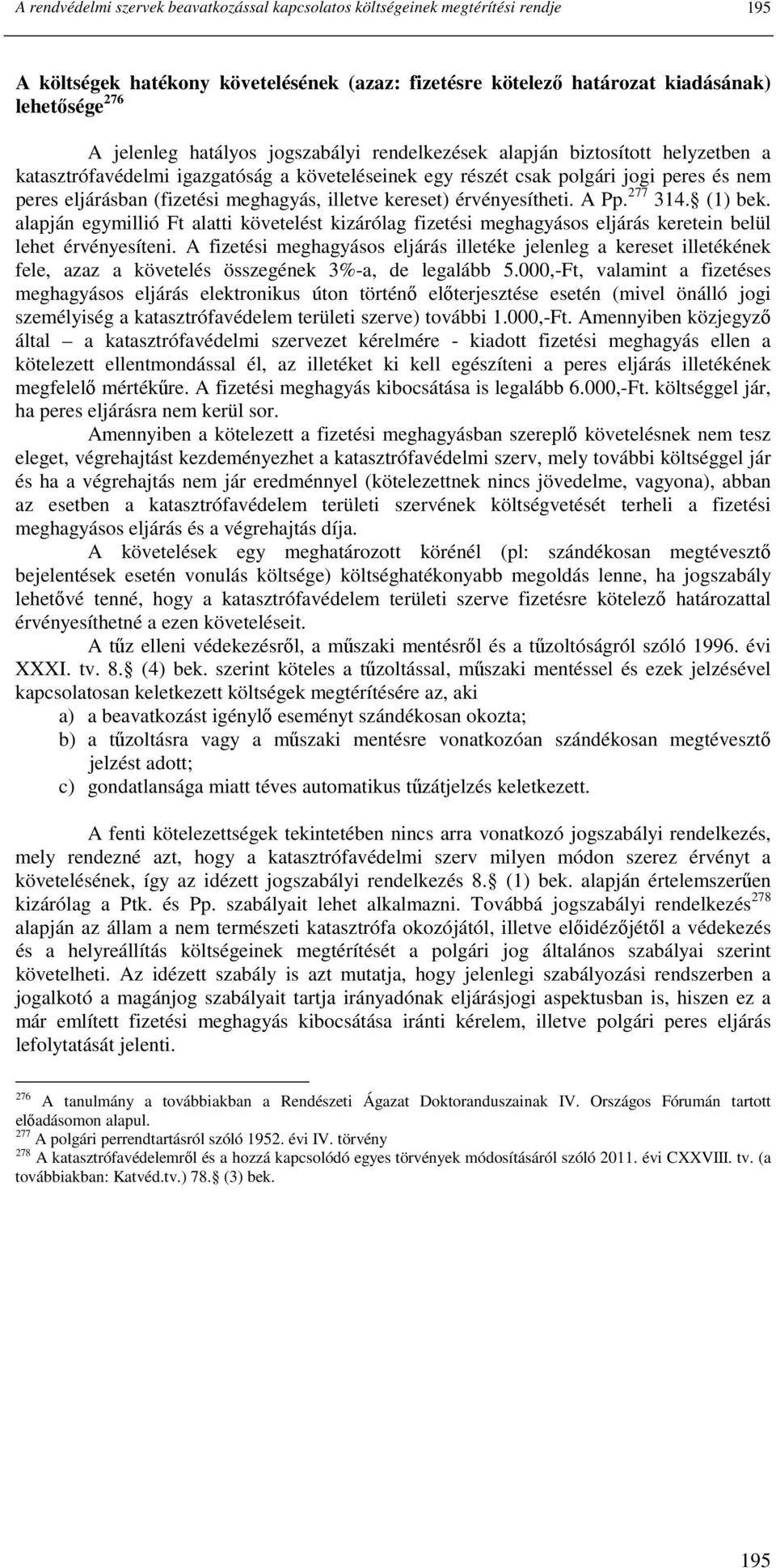 illetve kereset) érvényesítheti. A Pp. 277 314. (1) bek. alapján egymillió Ft alatti követelést kizárólag fizetési meghagyásos eljárás keretein belül lehet érvényesíteni.