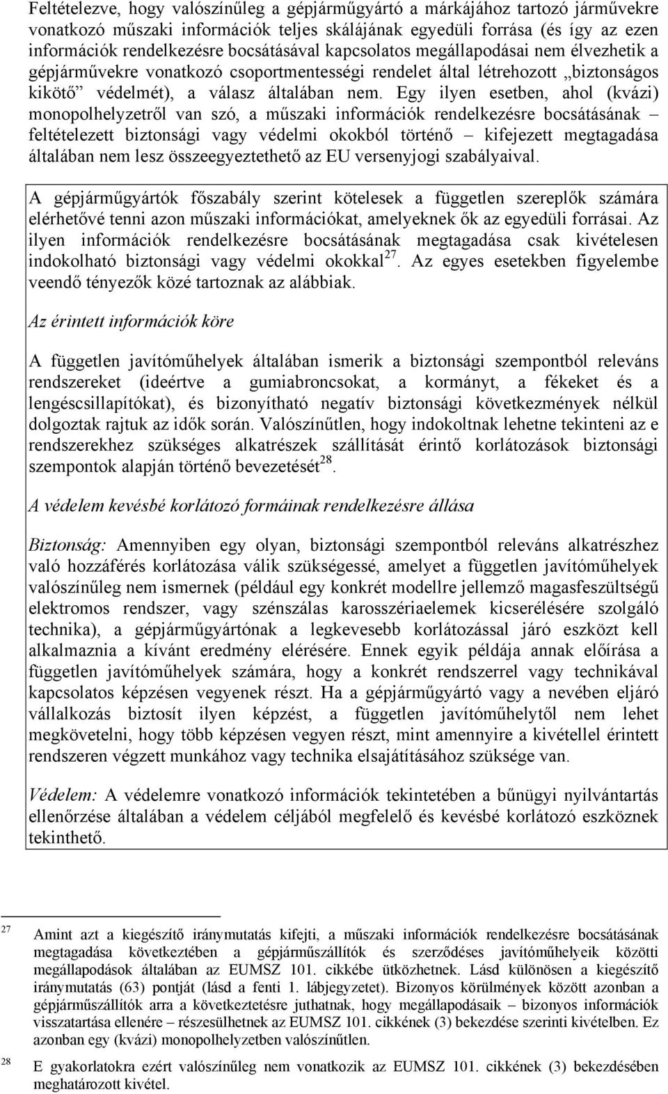 Egy ilyen esetben, ahol (kvázi) monopolhelyzetről van szó, a műszaki információk rendelkezésre bocsátásának feltételezett biztonsági vagy védelmi okokból történő kifejezett megtagadása általában nem