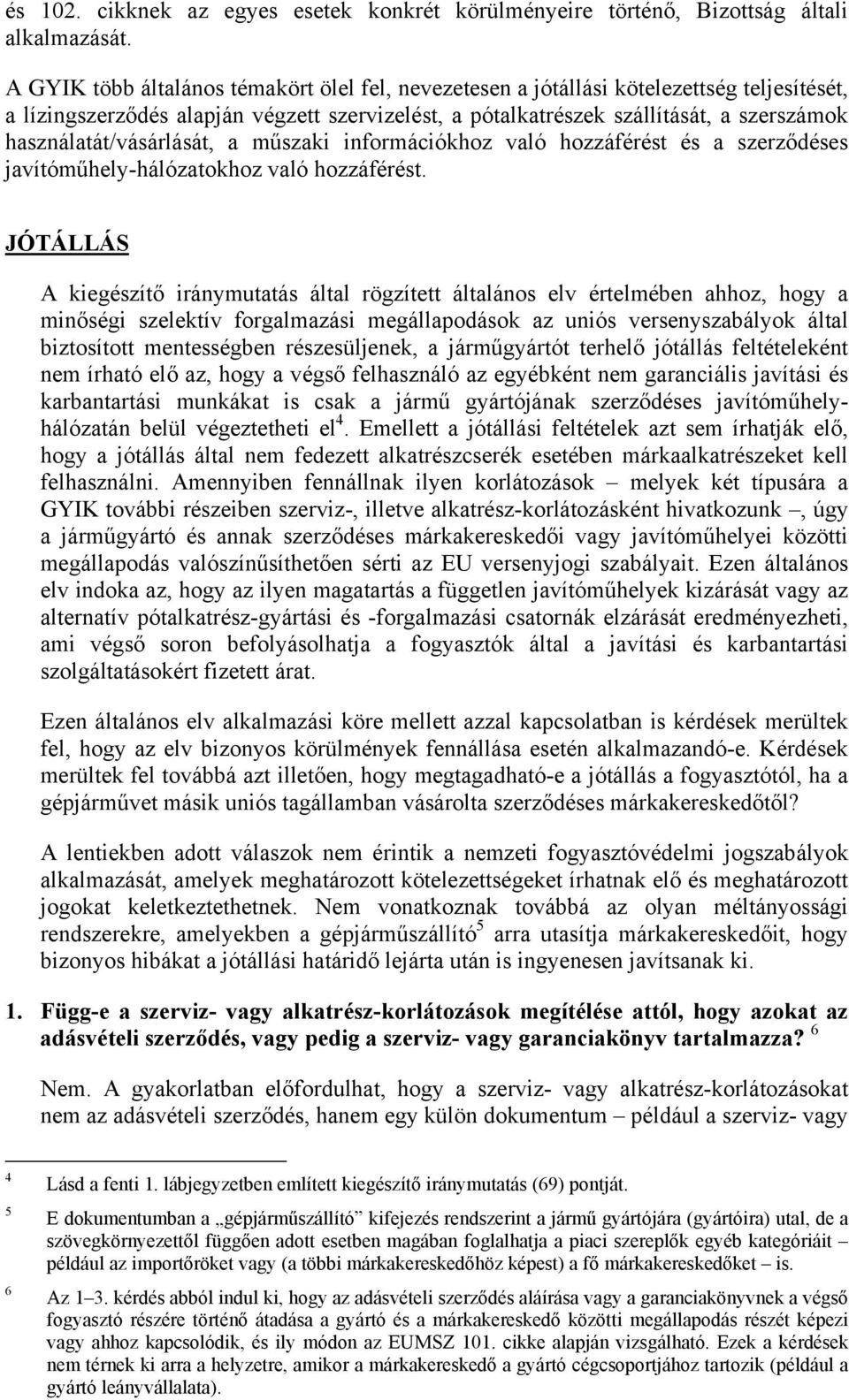 használatát/vásárlását, a műszaki információkhoz való hozzáférést és a szerződéses javítóműhely-hálózatokhoz való hozzáférést.