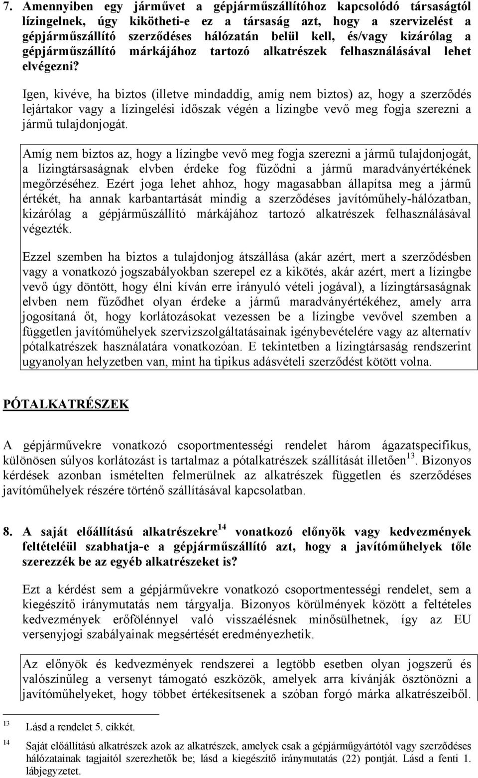 Igen, kivéve, ha biztos (illetve mindaddig, amíg nem biztos) az, hogy a szerződés lejártakor vagy a lízingelési időszak végén a lízingbe vevő meg fogja szerezni a jármű tulajdonjogát.