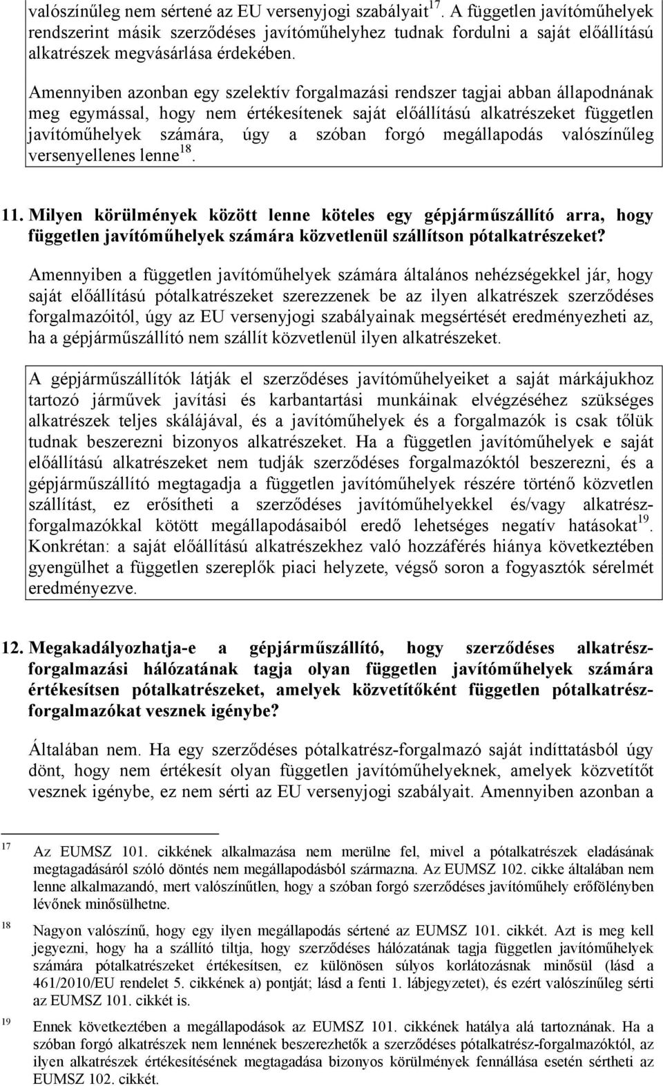 Amennyiben azonban egy szelektív forgalmazási rendszer tagjai abban állapodnának meg egymással, hogy nem értékesítenek saját előállítású alkatrészeket független javítóműhelyek számára, úgy a szóban