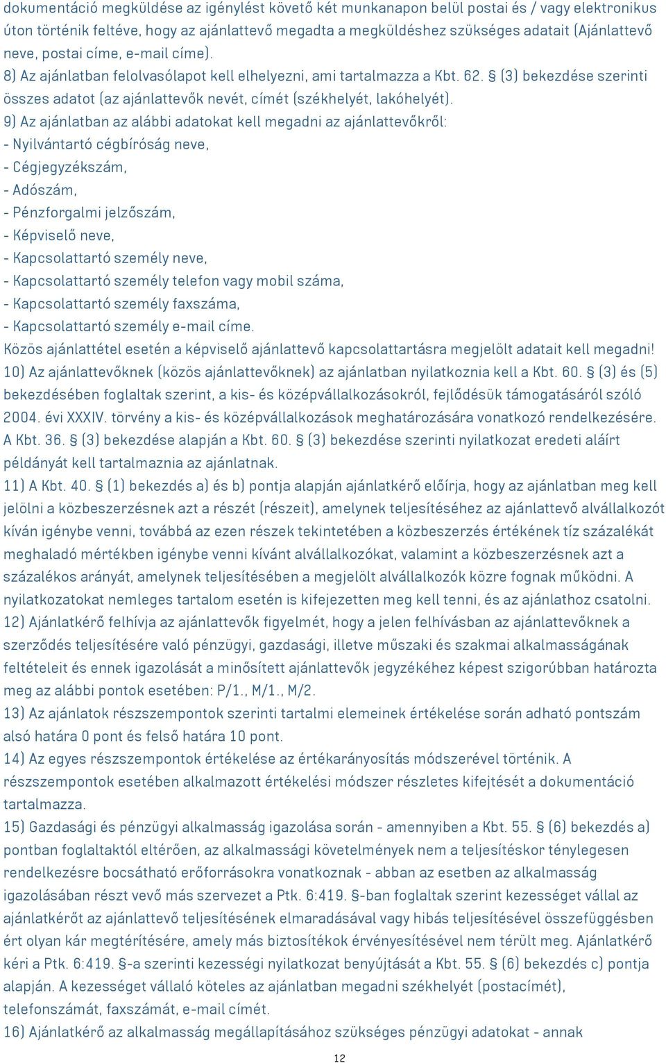 9) Az ajánlatban az alábbi adatokat kell megadni az ajánlattevőkről: - Nyilvántartó cégbíróság neve, - Cégjegyzékszám, - Adószám, - Pénzforgalmi jelzőszám, - Képviselő neve, - Kapcsolattartó személy