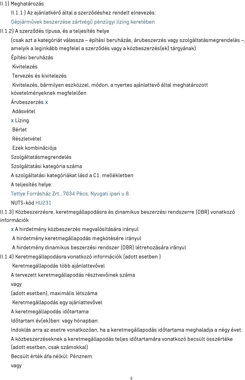 Tervezés és kivitelezés Kivitelezés, bármilyen eszközzel, módon, a nyertes ajánlattevő által meghatározott követelményeknek megfelelően Árubeszerzés x Adásvétel x Lízing Bérlet Részletvétel Ezek