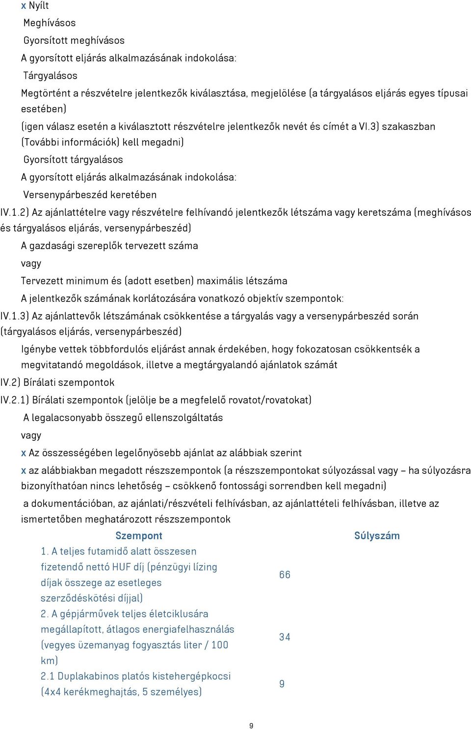 3) szakaszban (További információk) kell megadni) Gyorsított tárgyalásos A gyorsított eljárás alkalmazásának indokolása: Versenypárbeszéd keretében IV.1.