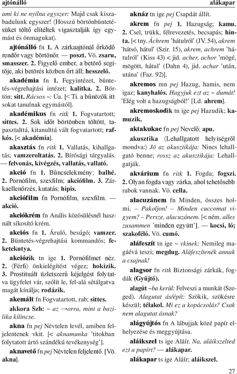 Fegyintézet, büntetés-végrehajtási intézet; kalitka. 2. Börtön; sitt. Rácsos ~: Ua. [< Ti. a bűnözők itt sokat tanulnak egymástól]. akadémikus fn ritk 1. Fogvatartott; sittes. 2. Sok időt börtönben töltött, tapasztalttá, kitanulttá vált fogvatartott; rafkós.