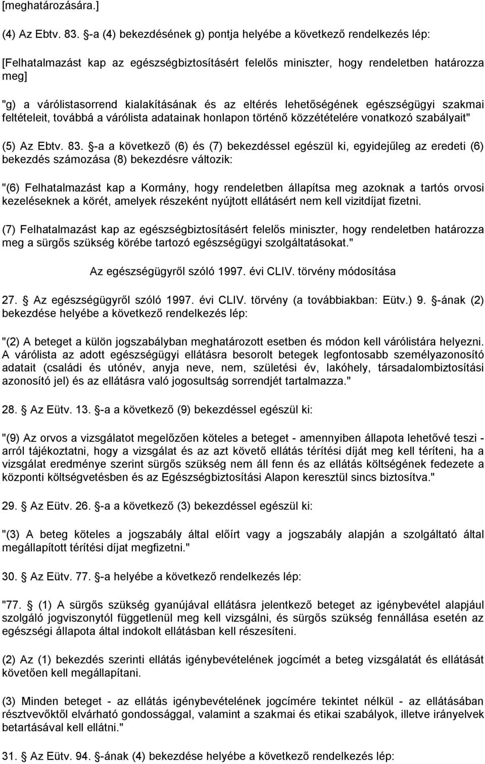 kialakításának és az eltérés lehetőségének egészségügyi szakmai feltételeit, továbbá a várólista adatainak honlapon történő közzétételére vonatkozó szabályait" (5) Az Ebtv. 83.