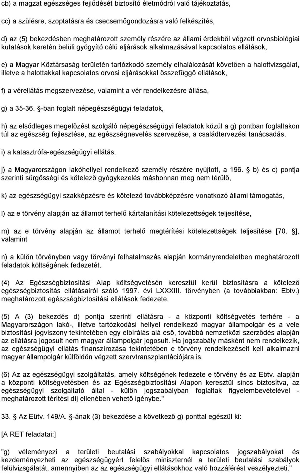 követően a halottvizsgálat, illetve a halottakkal kapcsolatos orvosi eljárásokkal összefüggő ellátások, f) a vérellátás megszervezése, valamint a vér rendelkezésre állása, g) a 35-36.