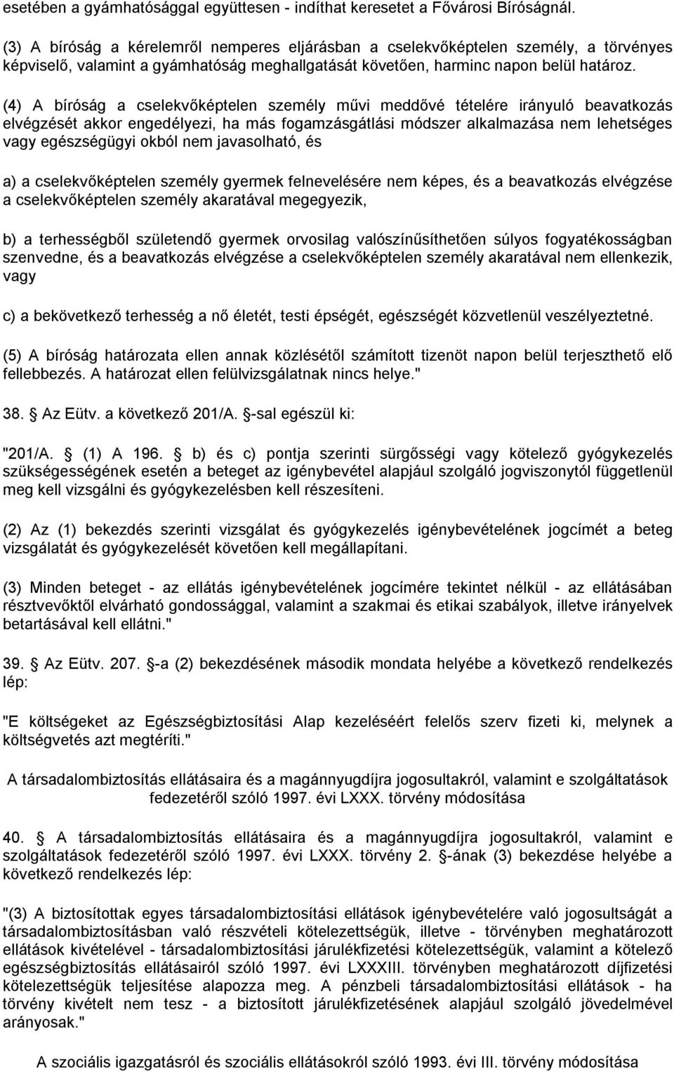 (4) A bíróság a cselekvőképtelen személy művi meddővé tételére irányuló beavatkozás elvégzését akkor engedélyezi, ha más fogamzásgátlási módszer alkalmazása nem lehetséges vagy egészségügyi okból nem