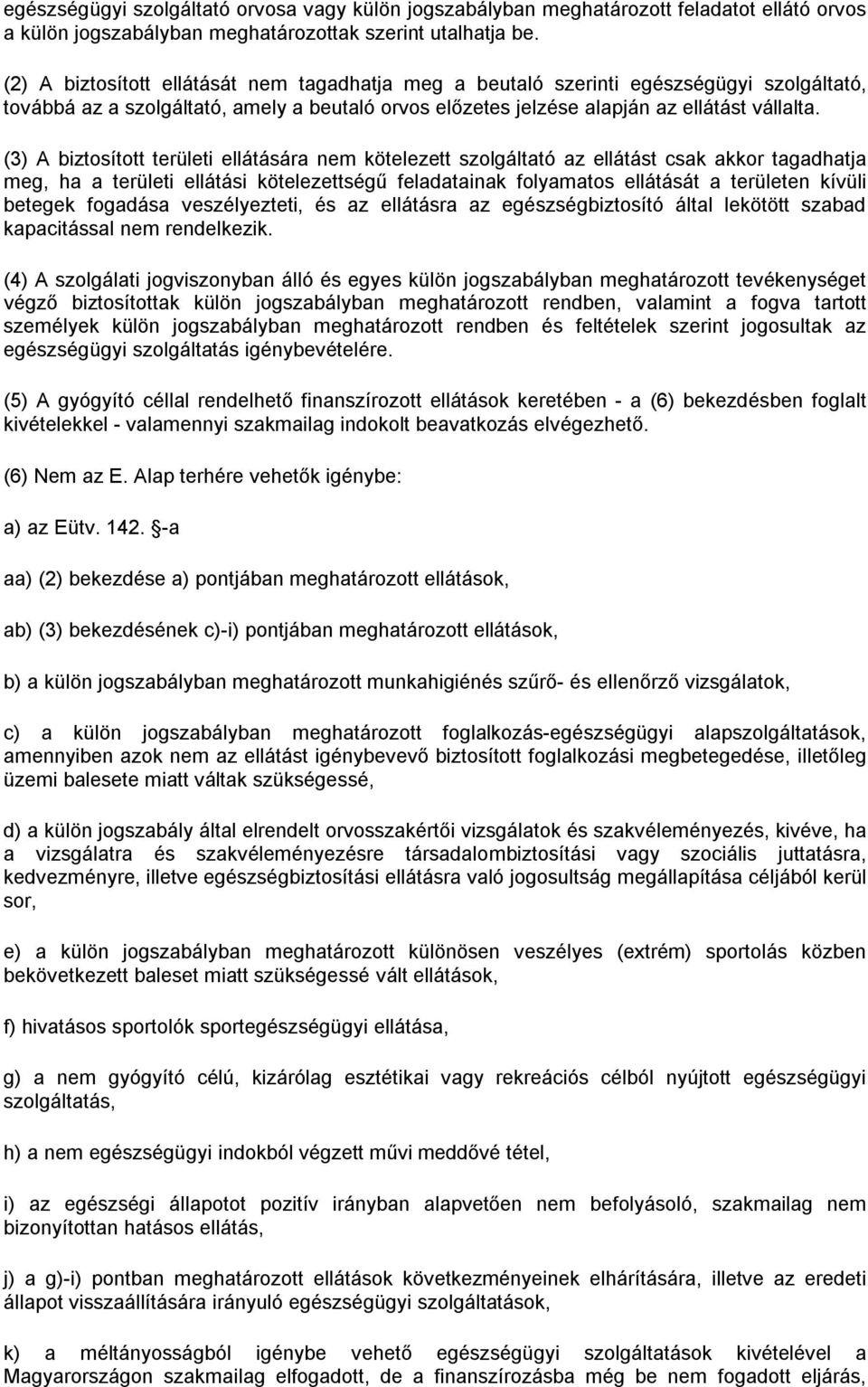 (3) A biztosított területi ellátására nem kötelezett szolgáltató az ellátást csak akkor tagadhatja meg, ha a területi ellátási kötelezettségű feladatainak folyamatos ellátását a területen kívüli