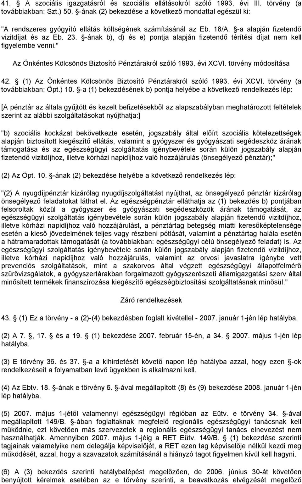 -ának b), d) és e) pontja alapján fizetendő térítési díjat nem kell figyelembe venni." Az Önkéntes Kölcsönös Biztosító Pénztárakról szóló 1993. évi XCVI. törvény módosítása 42.