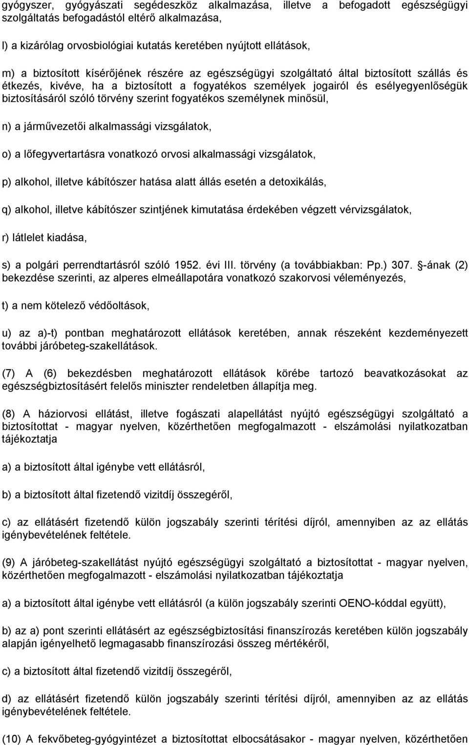 törvény szerint fogyatékos személynek minősül, n) a járművezetői alkalmassági vizsgálatok, o) a lőfegyvertartásra vonatkozó orvosi alkalmassági vizsgálatok, p) alkohol, illetve kábítószer hatása