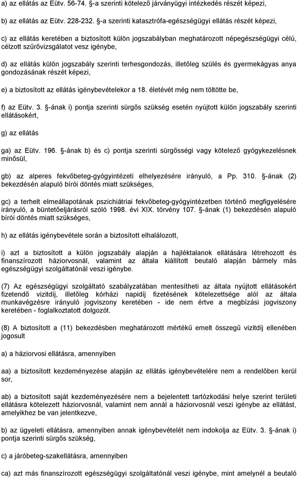 ellátás külön jogszabály szerinti terhesgondozás, illetőleg szülés és gyermekágyas anya gondozásának részét képezi, e) a biztosított az ellátás igénybevételekor a 18.