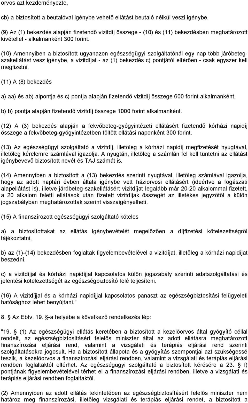 (10) Amennyiben a biztosított ugyanazon egészségügyi szolgáltatónál egy nap több járóbetegszakellátást vesz igénybe, a vizitdíjat - az (1) bekezdés c) pontjától eltérően - csak egyszer kell