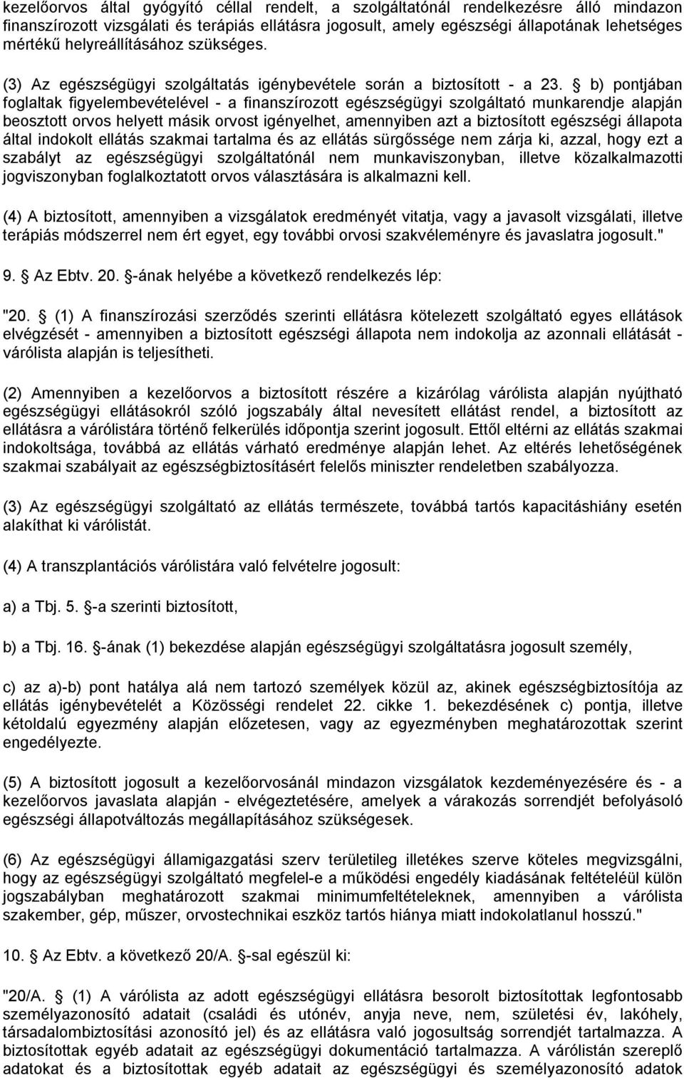 b) pontjában foglaltak figyelembevételével - a finanszírozott egészségügyi szolgáltató munkarendje alapján beosztott orvos helyett másik orvost igényelhet, amennyiben azt a biztosított egészségi