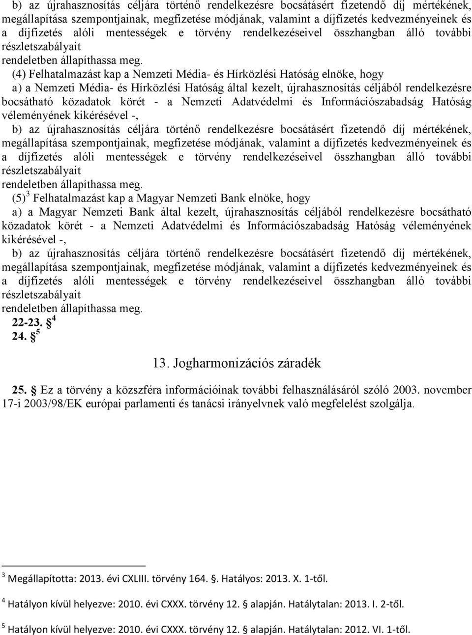 (4) Felhatalmazást kap a Nemzeti Média- és Hírközlési Hatóság elnöke, hogy a) a Nemzeti Média- és Hírközlési Hatóság által kezelt, újrahasznosítás céljából rendelkezésre bocsátható közadatok körét -