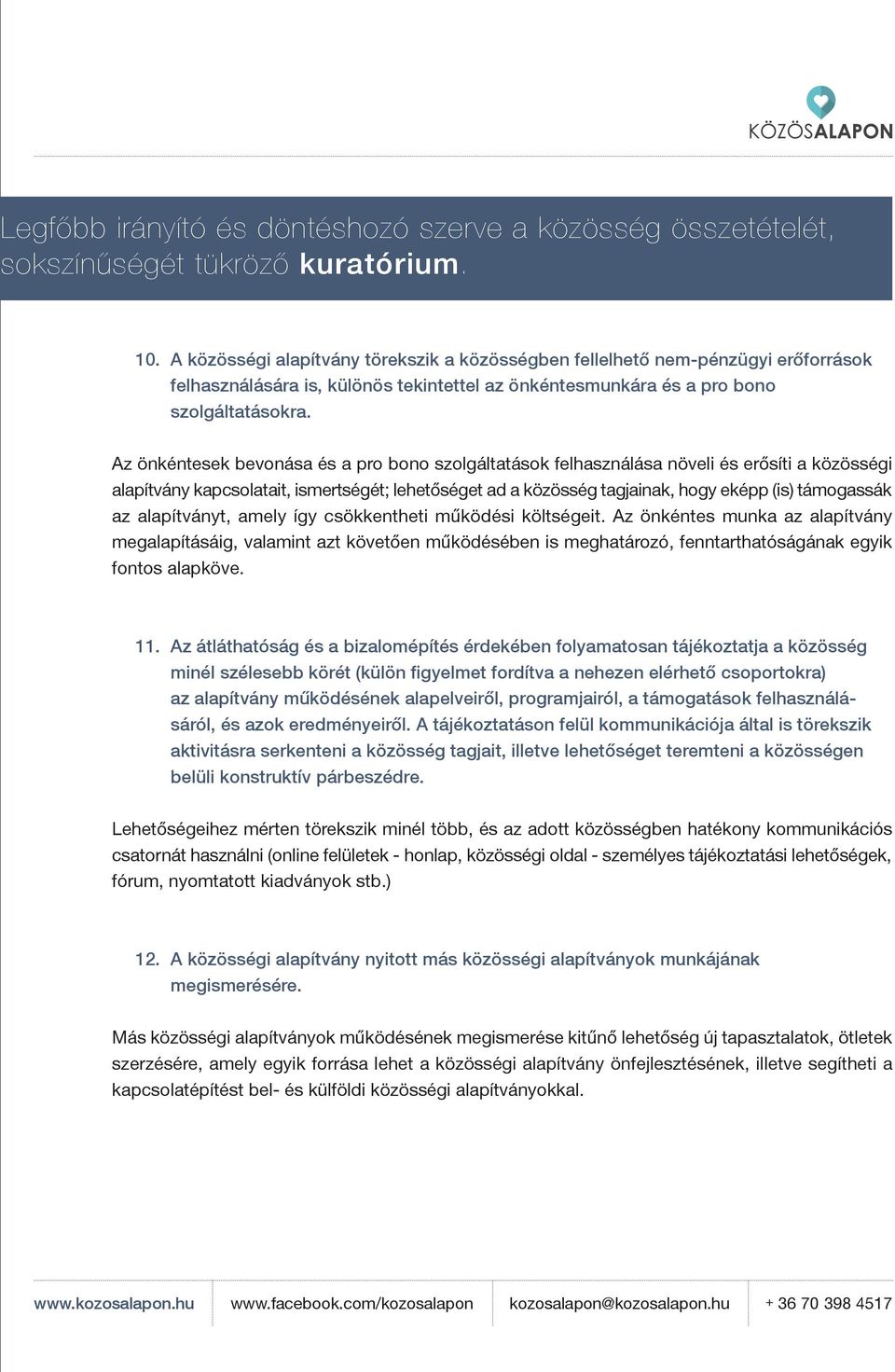 Az önkéntesek bevonása és a pro bono szolgáltatások felhasználása növeli és erősíti a közösségi alapítvány kapcsolatait, ismertségét; lehetőséget ad a közösség tagjainak, hogy eképp (is) támogassák