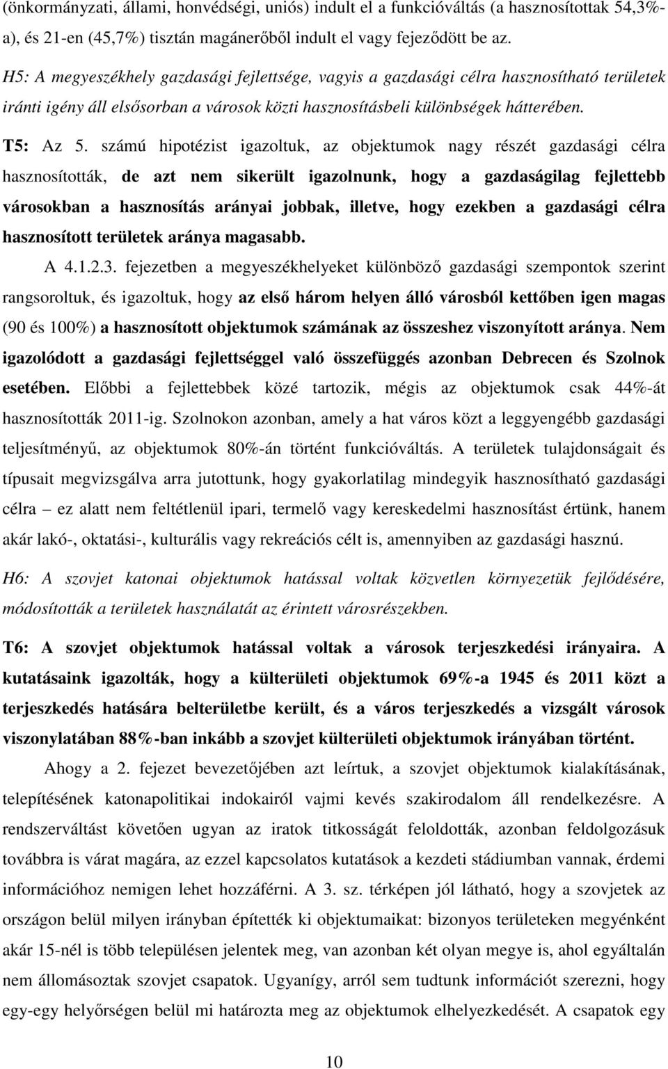 számú hipotézist igazoltuk, az objektumok nagy részét gazdasági célra hasznosították, de azt nem sikerült igazolnunk, hogy a gazdaságilag fejlettebb városokban a hasznosítás arányai jobbak, illetve,