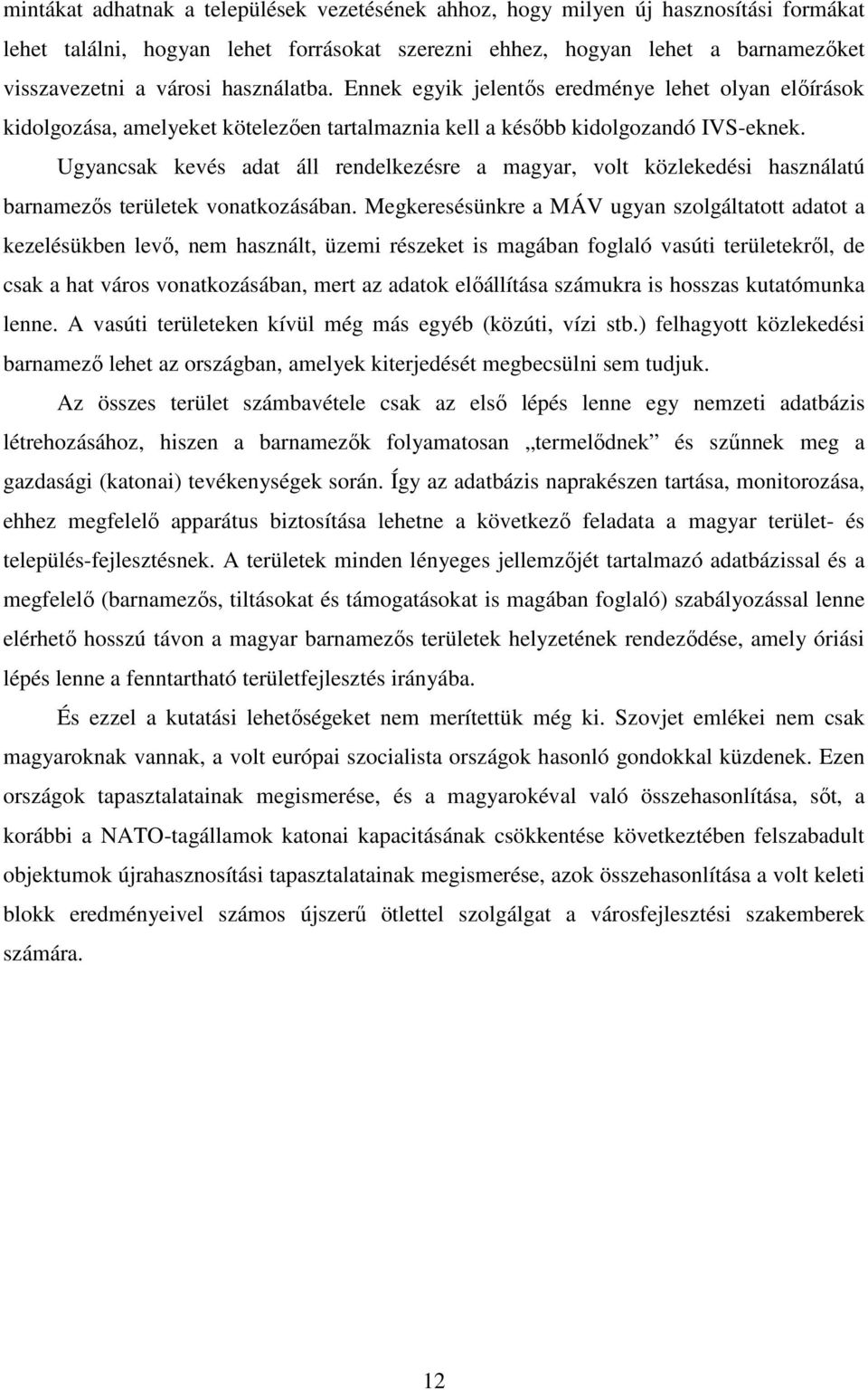 Ugyancsak kevés adat áll rendelkezésre a magyar, volt közlekedési használatú barnamezős területek vonatkozásában.