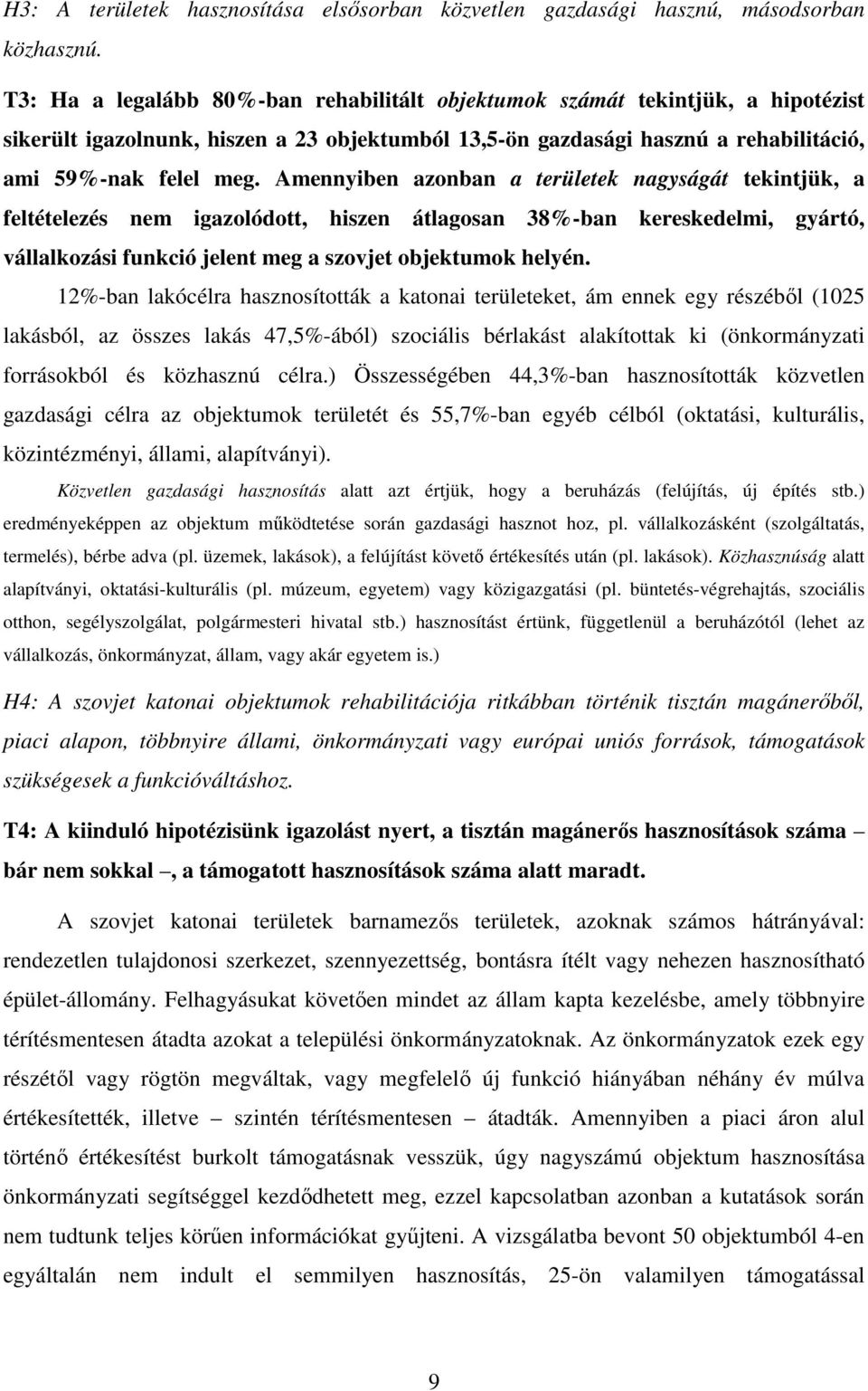 Amennyiben azonban a területek nagyságát tekintjük, a feltételezés nem igazolódott, hiszen átlagosan 38%-ban kereskedelmi, gyártó, vállalkozási funkció jelent meg a szovjet objektumok helyén.