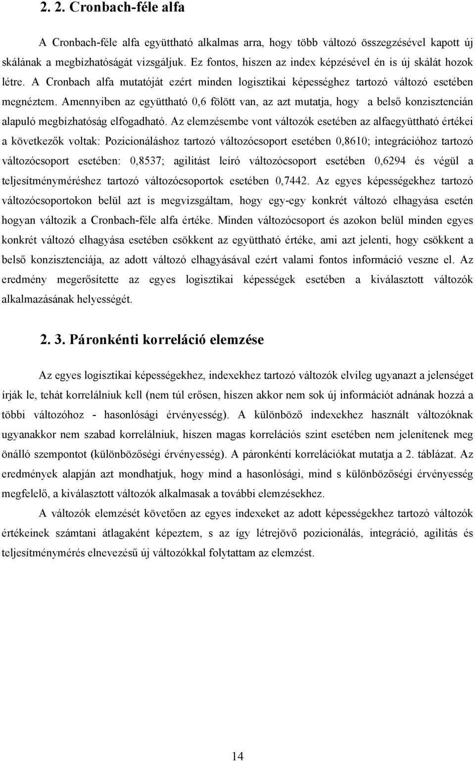 Amennyiben az együttható 0,6 fölött van, az azt mutatja, hogy a belső konzisztencián alapuló megbízhatóság elfogadható.