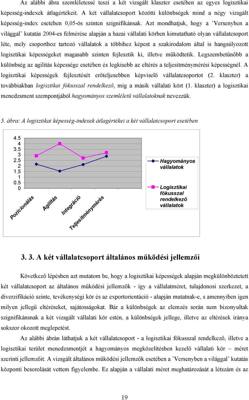 Azt mondhatjuk, hogy a Versenyben a világgal kutatás 2004-es felmérése alapján a hazai vállalati körben kimutatható olyan vállalatcsoport léte, mely csoporthoz tartozó vállalatok a többihez képest a