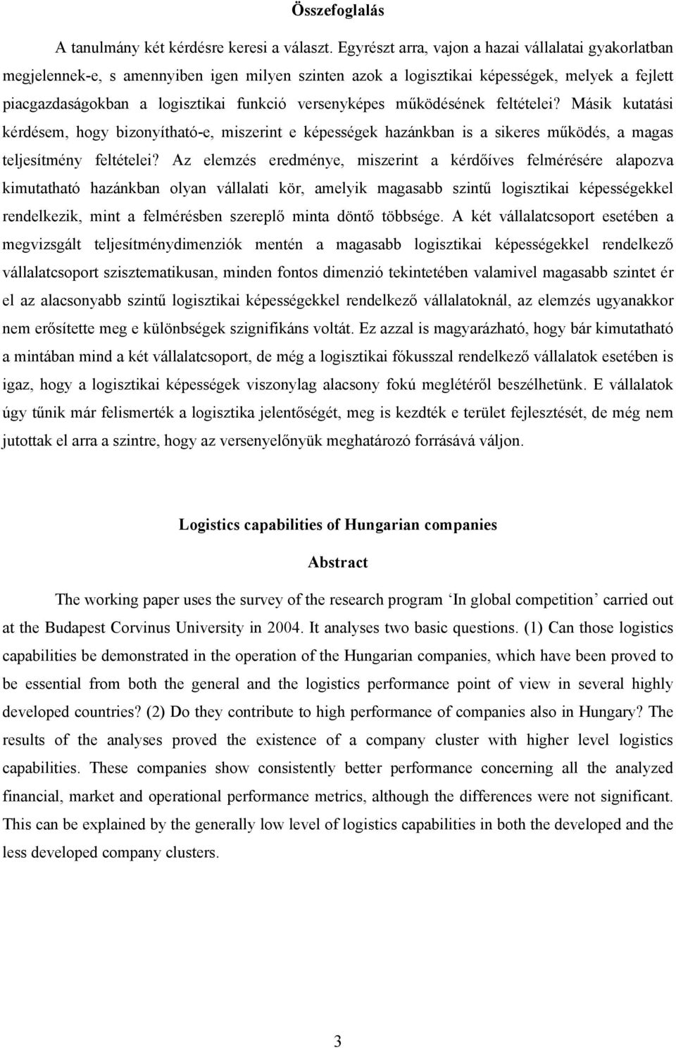 versenyképes működésének feltételei? Másik kutatási kérdésem, hogy bizonyítható-e, miszerint e képességek hazánkban is a sikeres működés, a magas teljesítmény feltételei?