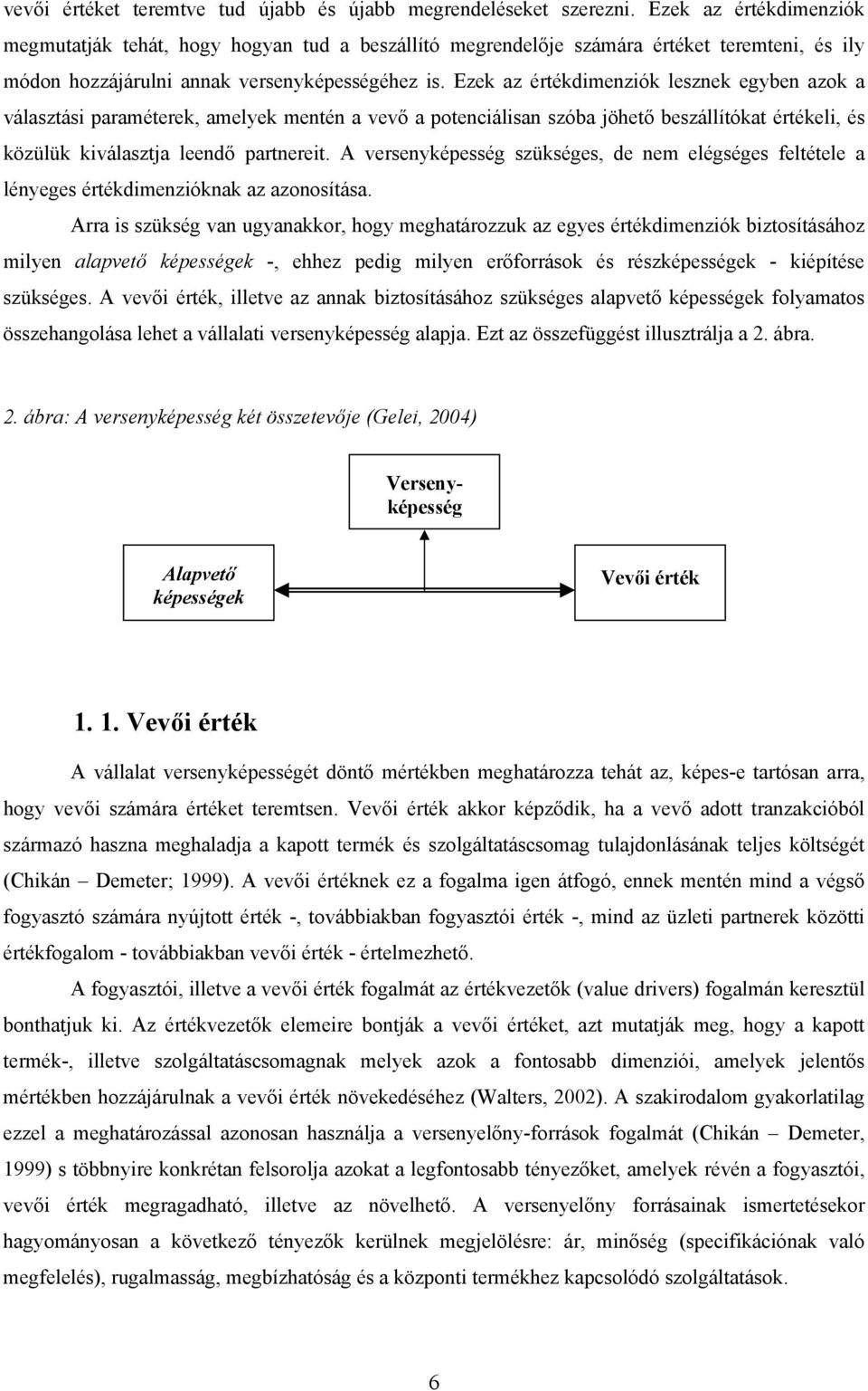 Ezek az értékdimenziók lesznek egyben azok a választási paraméterek, amelyek mentén a vevő a potenciálisan szóba jöhető beszállítókat értékeli, és közülük kiválasztja leendő partnereit.