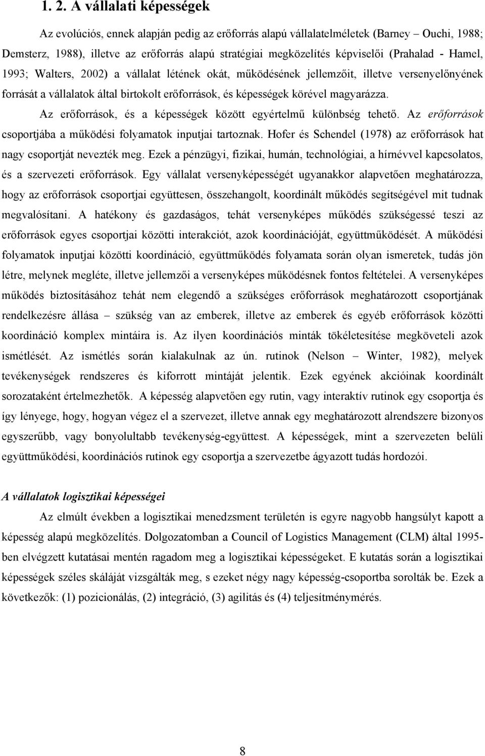 Az erőforrások, és a képességek között egyértelmű különbség tehető. Az erőforrások csoportjába a működési folyamatok inputjai tartoznak.