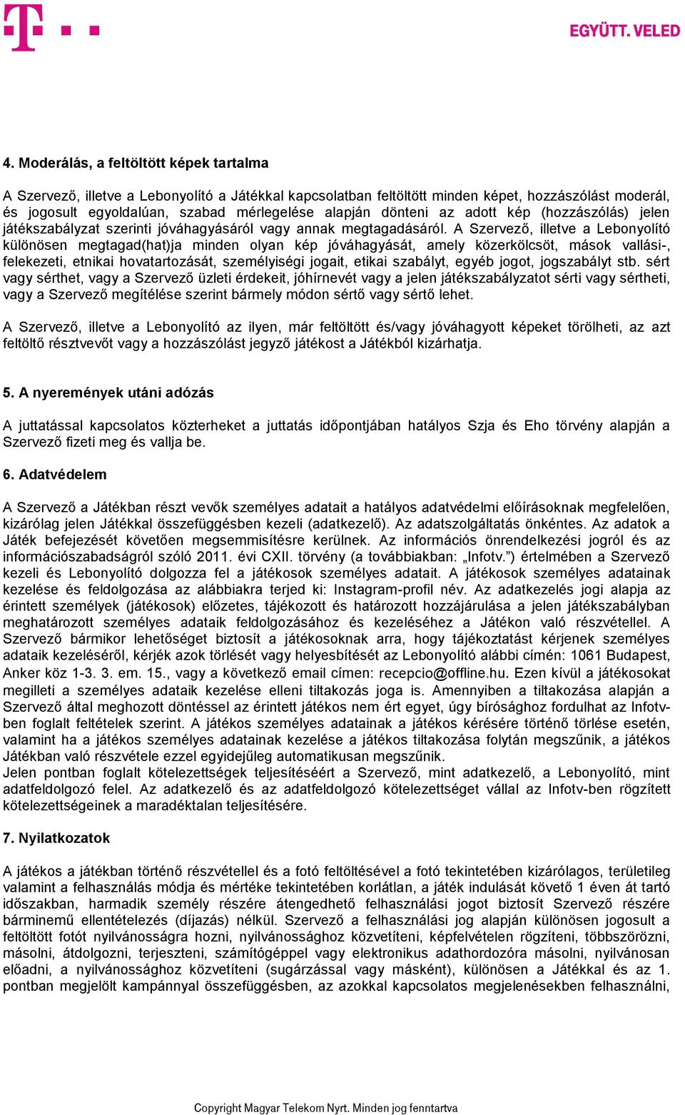 A Szervező, illetve a Lebonyolító különösen megtagad(hat)ja minden olyan kép jóváhagyását, amely közerkölcsöt, mások vallási-, felekezeti, etnikai hovatartozását, személyiségi jogait, etikai