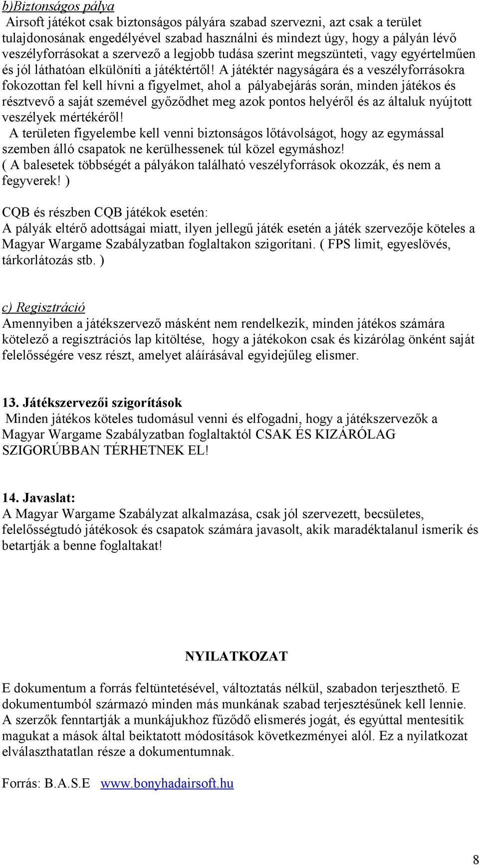 A játéktér nagyságára és a veszélyforrásokra fokozottan fel kell hívni a figyelmet, ahol a pályabejárás során, minden játékos és résztvevő a saját szemével győződhet meg azok pontos helyéről és az