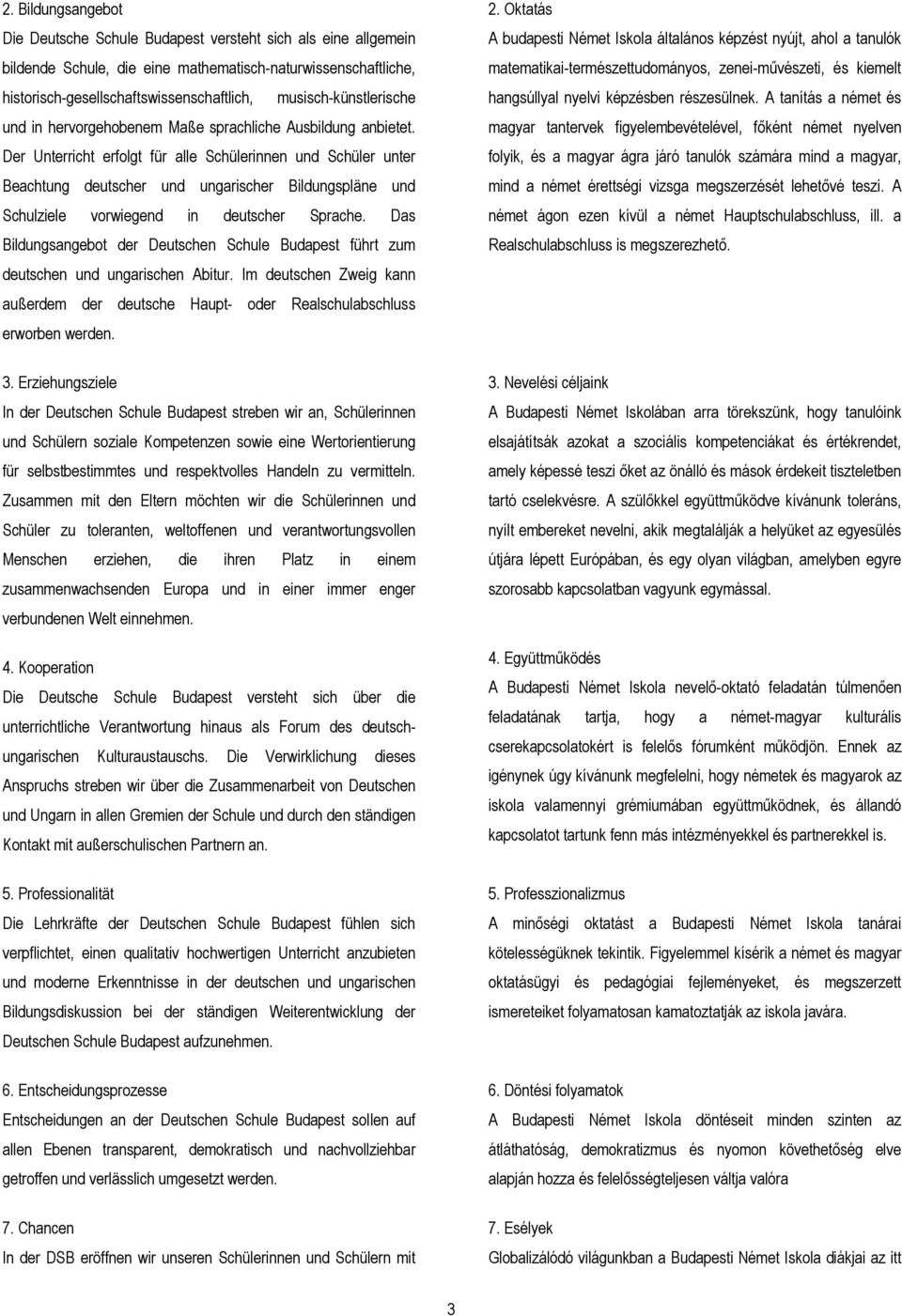 Der Unterricht erfolgt für alle Schülerinnen und Schüler unter Beachtung deutscher und ungarischer Bildungspläne und Schulziele vorwiegend in deutscher Sprache.