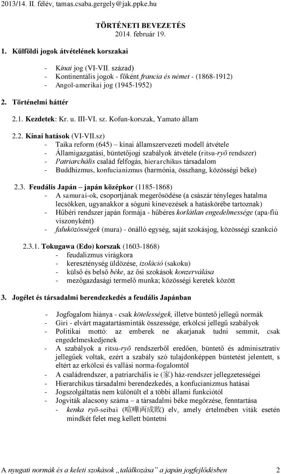 sz) - Taika reform (645) kínai államszervezeti modell átvétele - Államigazgatási, büntetőjogi szabályok átvétele (ritsu-ryō rendszer) - Patriarchális család felfogás, hierarchikus társadalom -