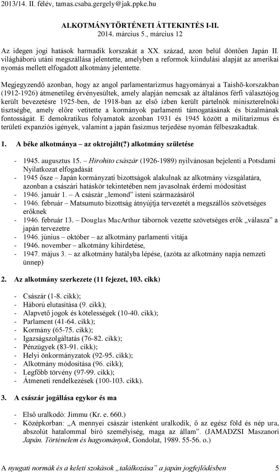 Megjegyzendő azonban, hogy az angol parlamentarizmus hagyományai a Taishō-korszakban (1912-1926) átmenetileg érvényesültek, amely alapján nemcsak az általános férfi választójog került bevezetésre