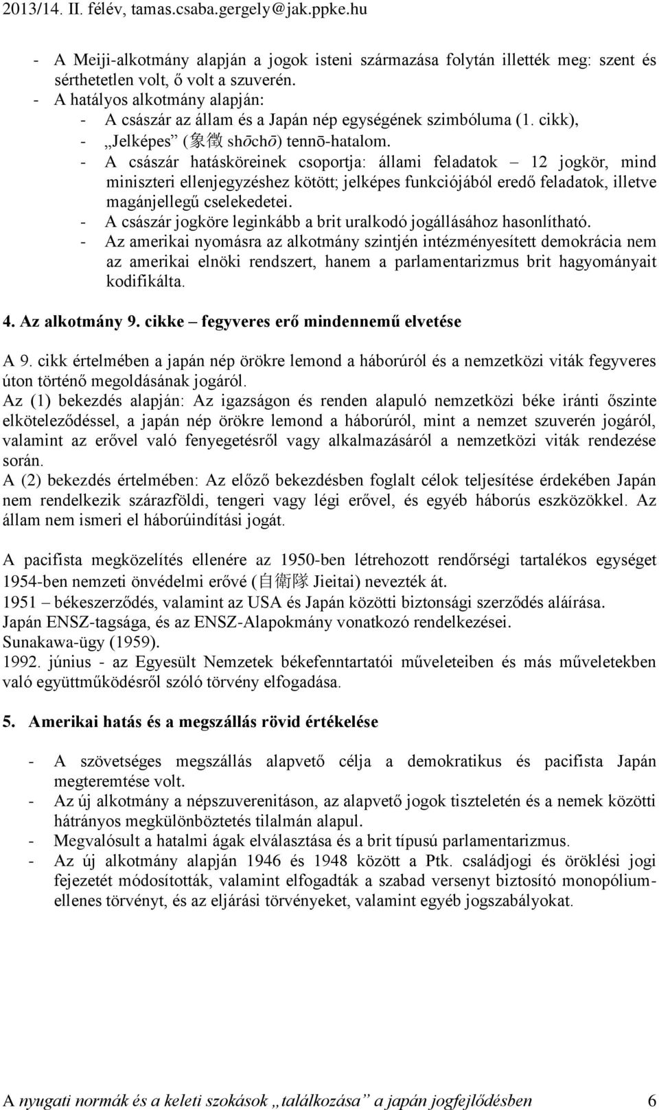 - A császár hatásköreinek csoportja: állami feladatok 12 jogkör, mind miniszteri ellenjegyzéshez kötött; jelképes funkciójából eredő feladatok, illetve magánjellegű cselekedetei.